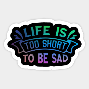 Life is too short to be sad Sticker